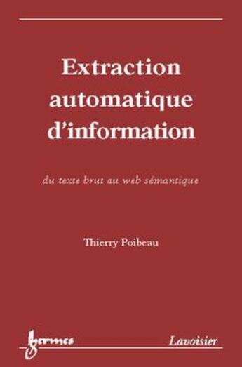 Couverture du livre « Extraction automatique d'information : du texte brut au web sémantique » de Poibeau Thierry aux éditions Hermes Science Publications