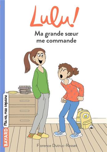 Couverture du livre « C'est la vie Lulu ! ; ma grande soeur me commande » de Florence Dutruc-Rosset aux éditions Bayard Jeunesse