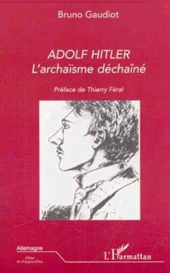 Couverture du livre « Adolf hitler - l'archaisme dechaine » de Bruno Gaudiot aux éditions L'harmattan