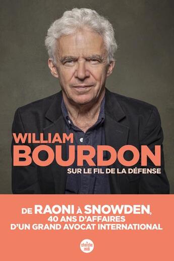 Couverture du livre « Sur le fil de la défense : de Raoni à Snowden, 40 ans d'affaires d'un grand avocat international » de William Bourdon aux éditions Cherche Midi