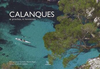 Couverture du livre « Calanques ; si proches, si lointaines » de Gilles Martin-Raget et Juliette Lambot aux éditions Cres