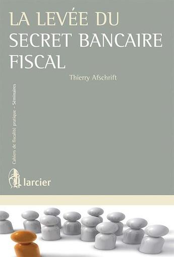 Couverture du livre « La levee du secret bancaire fiscal » de Thierry Afschrift aux éditions Larcier