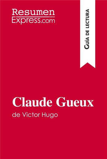 Couverture du livre « Claude Gueux de Victor Hugo (Guia de lectura) : Resumen y analisis completo » de Resumenexpress aux éditions Resumenexpress