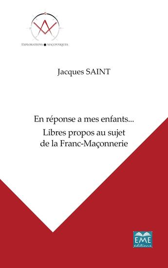 Couverture du livre « En réponse a mes enfants... : Libres propos au sujet de la Franc-Maçonnerie » de Boris Nicaise et Jacques Saint aux éditions Eme Editions