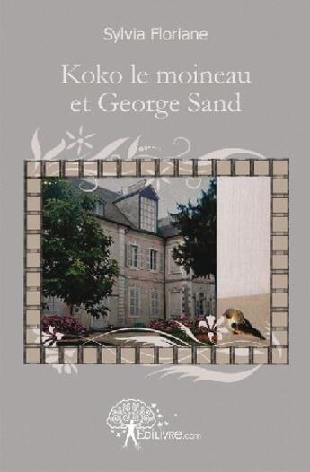 Couverture du livre « Koko le moineau et George Sand » de Sylvia Floriane aux éditions Edilivre