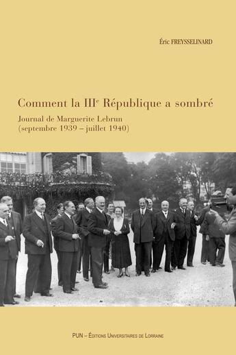 Couverture du livre « Comment la IIIe République a sombré : Journal de Marguerite Lebrun (septembre 1939 - juillet 1940) » de Eric Freysselinard aux éditions Pu De Nancy