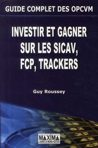 Couverture du livre « Guide complet des OPCVM ; investir et gagner sur les SICAV, FCP, trackers » de Guy Roussey aux éditions Maxima