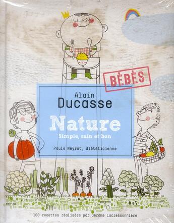 Couverture du livre « Nature ; simple, sain et bon ; bébés » de Alain Ducasse et Jerome Lacressonniere et Paule Neyrat aux éditions Alain Ducasse