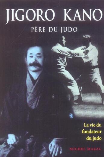 Couverture du livre « Jigoro kano : pere du judo - la vie du fondateur du judo » de Michel Mazac aux éditions Budo