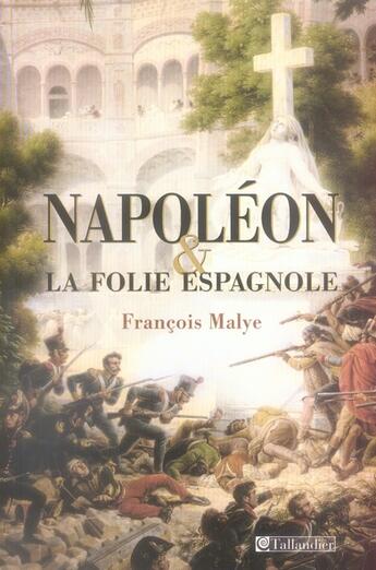 Couverture du livre « Napoleon et la folie espagnole » de Francois Malye aux éditions Tallandier