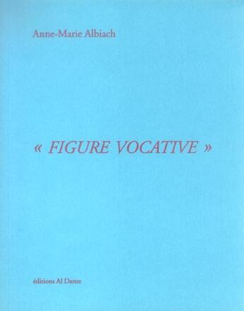 Couverture du livre « Figure vocative » de Anne-Marie Albiach aux éditions Al Dante