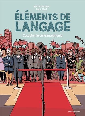 Couverture du livre « Éléments de langage : cacophonie en Francophonie » de Bertin Leblanc et Paul Gros aux éditions La Boite A Bulles