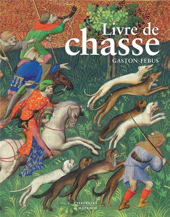 Couverture du livre « Le livre de chasse de Gaston Fébus » de Yves Christe et Francois Avril et William M. Voelkle aux éditions Citadelles & Mazenod