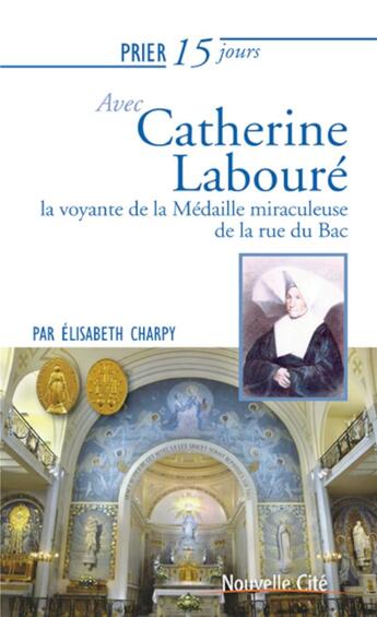 Couverture du livre « Prier 15 jours avec... : Catherine Labouré ; la voyante de la médaille miraculeuse de la rue du Bac » de Elisabeth Charpy aux éditions Nouvelle Cite