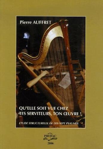 Couverture du livre « Qu'elle soit vue chez tes serviteurs, ton oeuvre ! étude structurelle de dix-sept psaumes » de Pierre Auffret aux éditions Profac