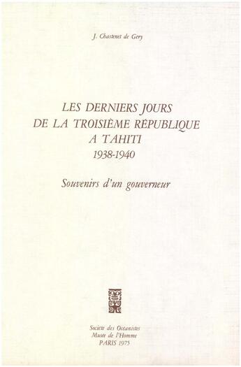 Couverture du livre « Les derniers jours de la Troisième République à Tahiti, 1938-1940 » de Jean Chastenet De Gery aux éditions Societe Des Oceanistes