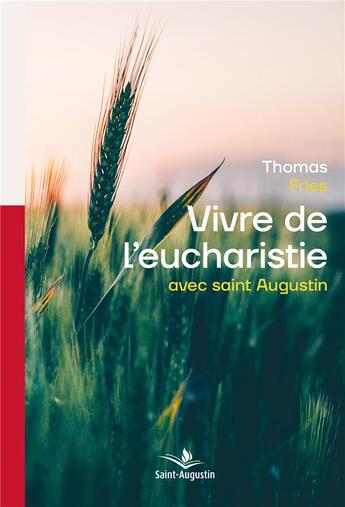 Couverture du livre « Vivre de l'eucharistie avec saint Augustin » de Thomas Fries aux éditions Saint Augustin