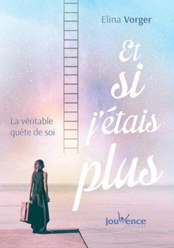 Couverture du livre « Et si j'étais plus ; la véritable quête de soi » de Elina Vorger aux éditions Jouvence