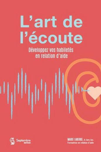 Couverture du livre « L'art de l'écoute : Développez vos habiletés en relation d'aide » de Marie Laberge aux éditions Septembre