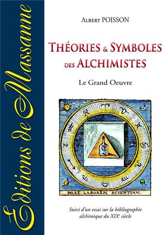 Couverture du livre « Théories et symboles des alchimistes ; le grand oeuvre ; essai sur la bibliographie alchimique du XIXe siècle » de Albert Poisson aux éditions Massanne