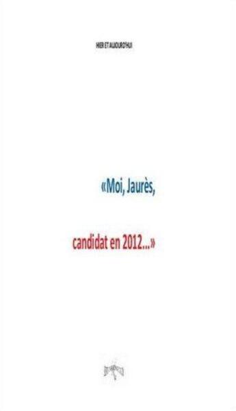 Couverture du livre « Moi, Jaurès, candidat en 2012 » de Jean-Pierre Fourre aux éditions Matignon