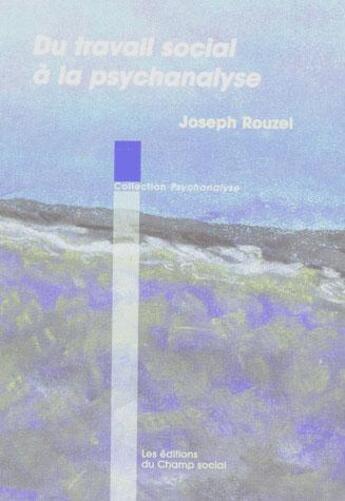 Couverture du livre « Du Travail Social A La Psychanalyse » de Joseph Rouzel aux éditions Champ Social