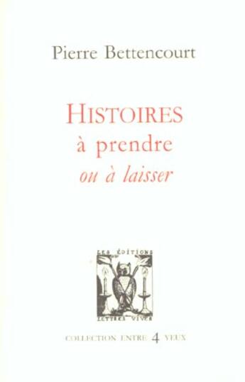 Couverture du livre « Histoires a prendre ou a laisser » de Pierre Bettencourt aux éditions Lettres Vives