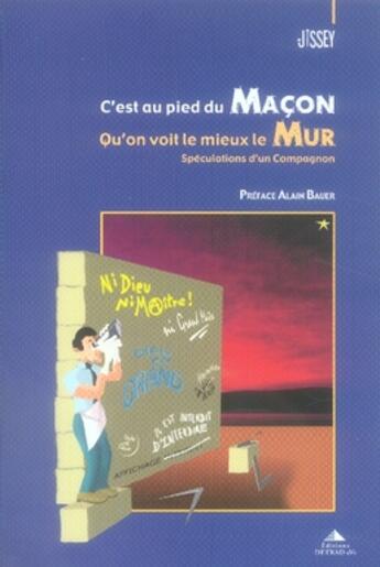 Couverture du livre « C'est au pied du maçon qu'on voit le mieux le mur ; spéculations d'un compagnon » de Jissey aux éditions Detrad Avs