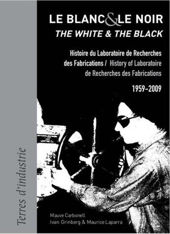 Couverture du livre « Le blanc et le noir ; histoire du laboratoire de recherches des fabrications (1959-2009) » de Mauve Carbonell et Maurice Laparra et Ivan Grinberg aux éditions Ref2c