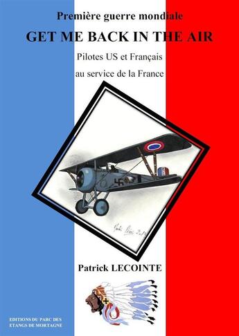 Couverture du livre « Premiere guerre mondiale, get me back in the air, pilotes us et francais au service de la france » de Patrick Lecointe aux éditions Parc Des Etangs De Mortagne