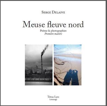 Couverture du livre « Meuse fleuve nord ; poème & photographies : première matière » de Serge Delaive aux éditions Tetras Lyre
