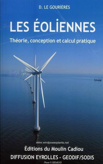 Couverture du livre « Les éoliennes ; théorie, conception et calcul pratique » de Desire Le Gourieres aux éditions Moulin Cadiou