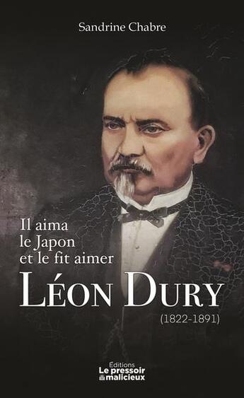 Couverture du livre « Il aima le Japon et le fit aimer, Léon Dury (1822-1891) » de Sandrine Chabre aux éditions Le Pressoir Malicieux