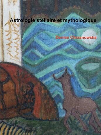 Couverture du livre « Astrologie stellaire et mythologique » de Denise Chrzanowska aux éditions Lulu