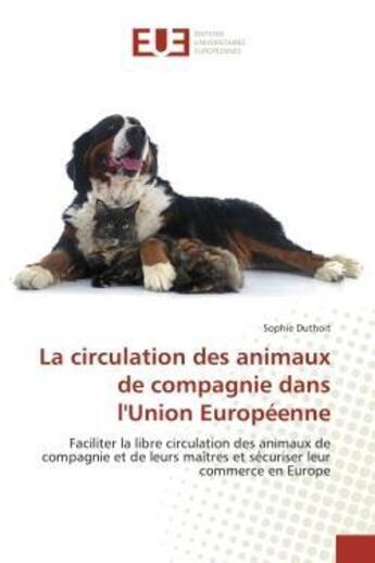 Couverture du livre « La circulation des animaux de compagnie dans l'union europeenne - faciliter la libre circulation des » de Duthoit Sophie aux éditions Editions Universitaires Europeennes