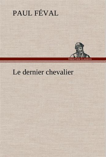 Couverture du livre « Le dernier chevalier » de Paul Feval aux éditions Tredition