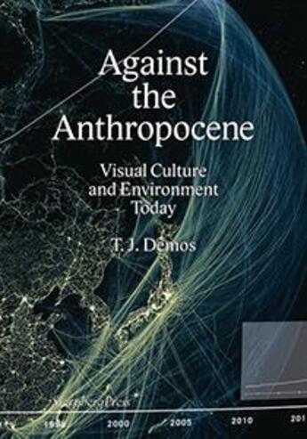 Couverture du livre « Against the anthropocene ; visual culture and environment today » de T. J. Demos aux éditions Sternberg Press