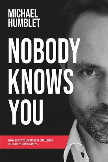 Couverture du livre « Nobody knows you ! how to fix your biggest challenge to scale your business » de Michael Humblet aux éditions La Charte