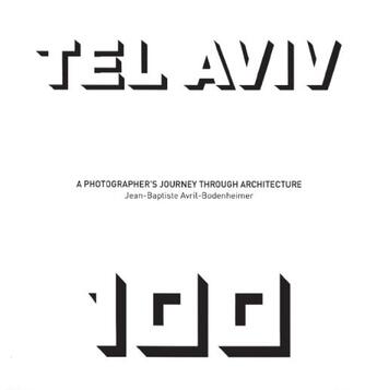 Couverture du livre « Tel Aviv 100 ; a photographer's journey through architecture » de Jean Avril-Bodenheimer aux éditions Marcus Nouveau