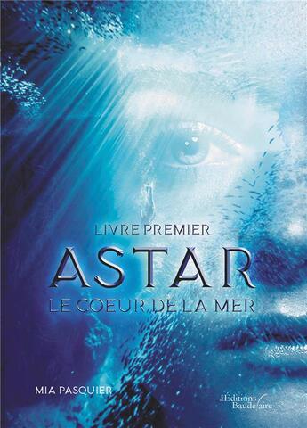 Couverture du livre « Astar : le coeur de la mer » de Mia Pasquier aux éditions Baudelaire