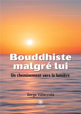 Couverture du livre « Bouddhiste malgré lui : un cheminement vers la lumière » de Serge Villecroix aux éditions Le Lys Bleu