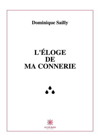 Couverture du livre « L'éloge de ma connerie » de Dominique Sailly aux éditions Le Lys Bleu