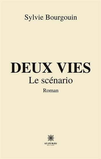 Couverture du livre « Deux vies : Le scénario » de Sylvie Bourgouin aux éditions Le Lys Bleu