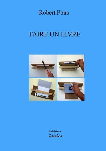 Couverture du livre « Faire un livre » de Robert Pons aux éditions Editions Claubert