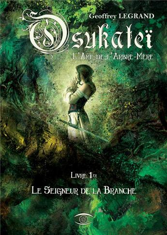 Couverture du livre « Osukateï, l'âme de l'arbre-mère t.1 ; le seigneur de la branche » de Geoffrey Legrand aux éditions Utoh