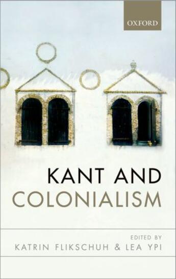 Couverture du livre « Kant and Colonialism: Historical and Critical Perspectives » de Katrin Flikschuh aux éditions Oup Oxford