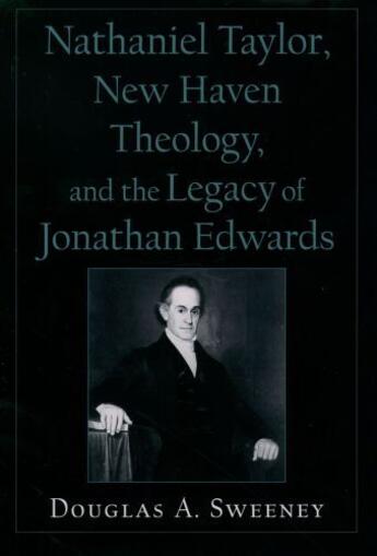 Couverture du livre « Nathaniel Taylor, New Haven Theology, and the Legacy of Jonathan Edwar » de Sweeney Douglas A aux éditions Oxford University Press Usa