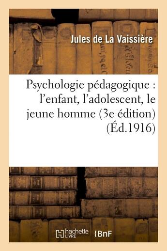 Couverture du livre « Psychologie pédagogique : l'enfant, l'adolescent, le jeune homme (3e édition) » de La Vaissiere Jules aux éditions Hachette Bnf