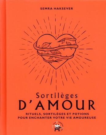 Couverture du livre « Sortilèges d'amour ; rituels, sortilèges et potions pour enchanter votre vie amoureuse » de Semra Haksever aux éditions Le Lotus Et L'elephant