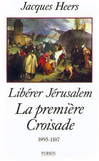 Couverture du livre « La première croisade - Libérer Jérusalem (1095-1107) » de Jacques Heers aux éditions Perrin